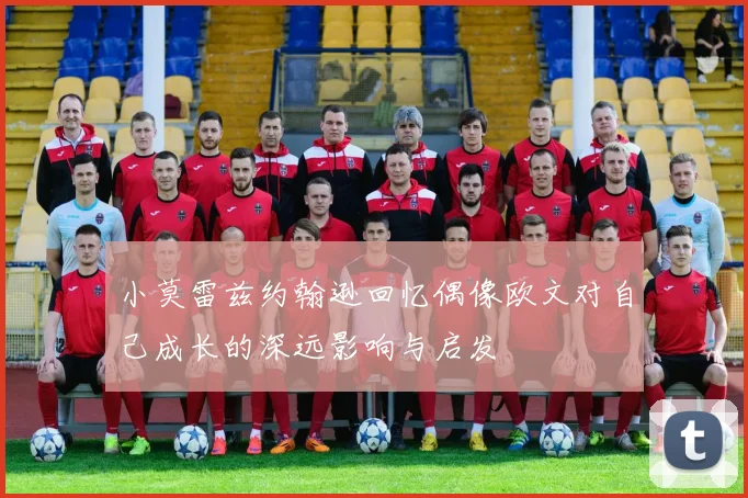 小莫雷兹约翰逊回忆偶像欧文对自己成长的深远影响与启发